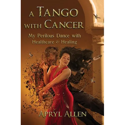 A Tango with Cancer: My Perilous Dance with Healthcare & Healing