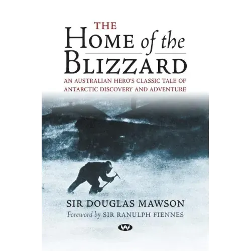 The Home of the Blizzard: An Australian hero's classic tale of Antarctic discovery and adventure