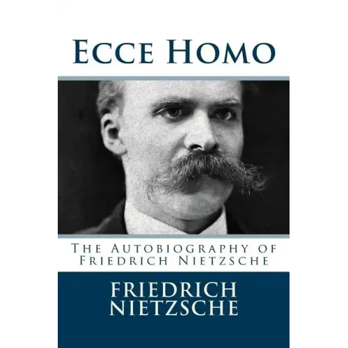 Ecce Homo: The Autobiography of Friedrich Nietzsche
