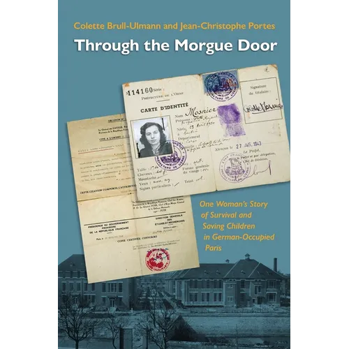 Through the Morgue Door: One Woman's Story of Survival and Saving Children in German-Occupied Paris