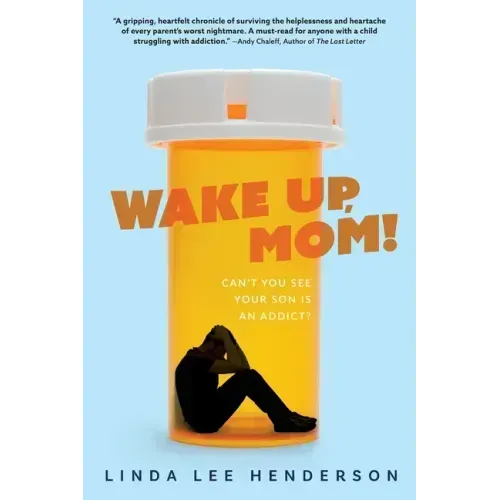 Wake Up, Mom!: Can't You See Your Son Is An Addict?