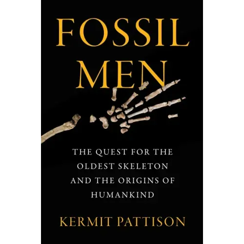 Fossil Men: The Quest for the Oldest Skeleton and the Origins of Humankind