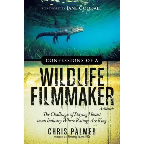 Confessions of a Wildlife Filmmaker: The Challenges of Staying Honest in an Industry Where Ratings Are King