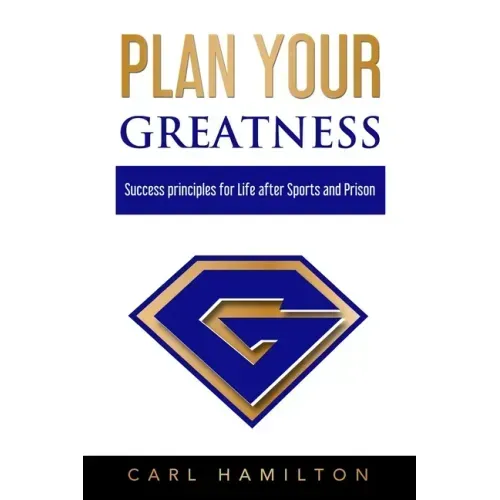 Plan Your Greatness: Success Principles for Life after Sports & Prison