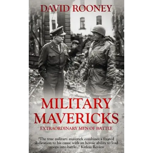 Military Mavericks: Extraordinary Men of Battle
