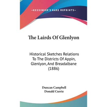 The Lairds Of Glenlyon: Historical Sketches Relations To The Districts Of Appin, Glenlyon, And Breadalbane (1886) - Hardcover