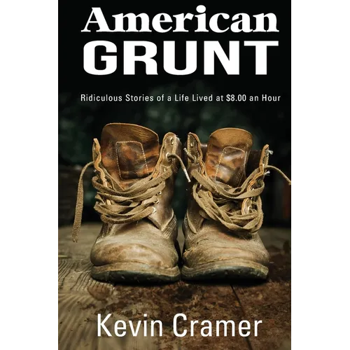 American Grunt: Ridiculous Stories of a Life Lived at $8.00 an Hour