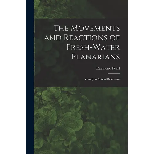 The Movements and Reactions of Fresh-water Planarians: A Study in Animal Behaviour