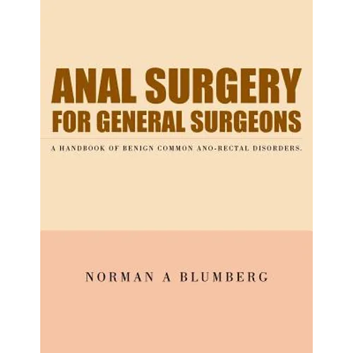 Anal Surgery for General Surgeons: A Handbook of Benign Common Ano-Rectal Disorders.