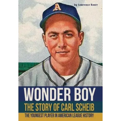 Wonder Boy - The Story of Carl Scheib: The Youngest Player in American League History