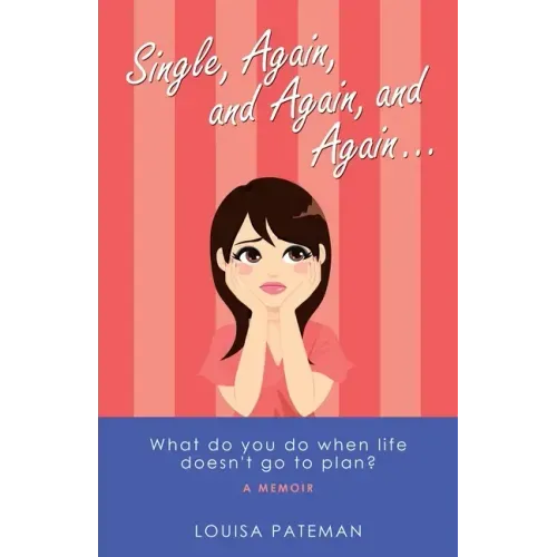 Single, Again, and Again, and Again ...: What Do You Do When Life Doesn't Go to Plan?