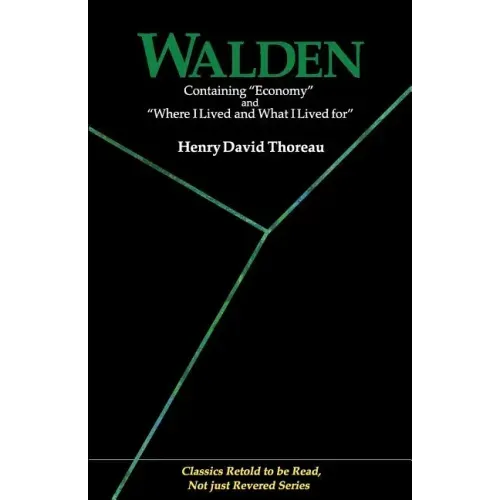 Walden: Containing Economy and Where I Lived and What I Lived for (Classics Retold to Be Read, Not Just Revered)