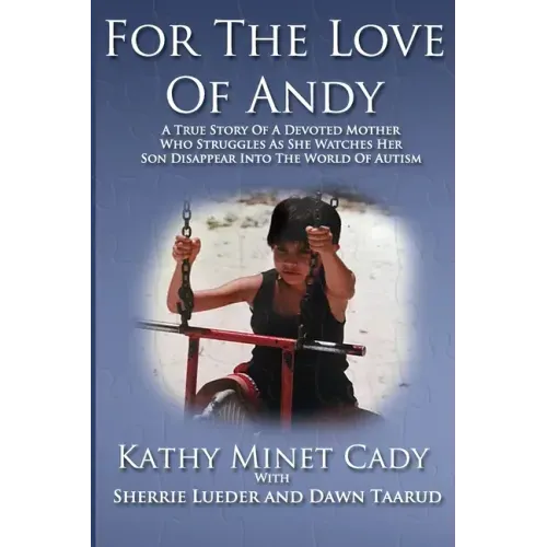 For The Love Of Andy: A True Story Of A Mother Who Struggles As She Watches Her Son Disappear Into The World Of Autism