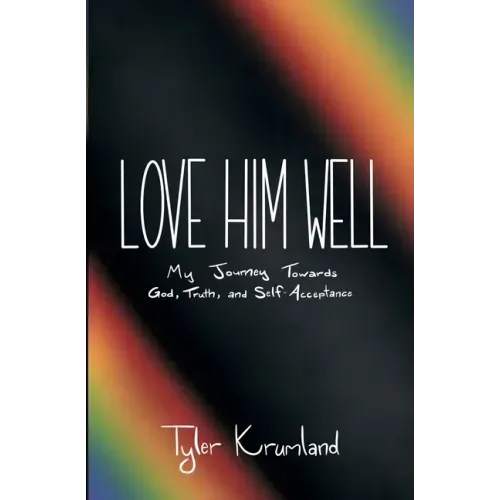 Love Him Well: My Journey Towards God, Truth, and Self-Acceptance