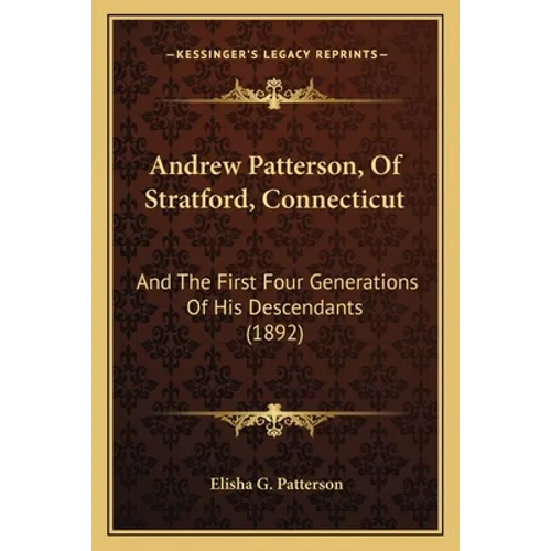 Andrew Patterson, Of Stratford, Connecticut: And The First Four Generations Of His Descendants (1892)