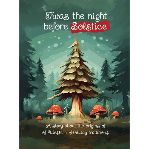 Twas the Night Before Solstice: A story about the natural origins of Western Holiday Traditions