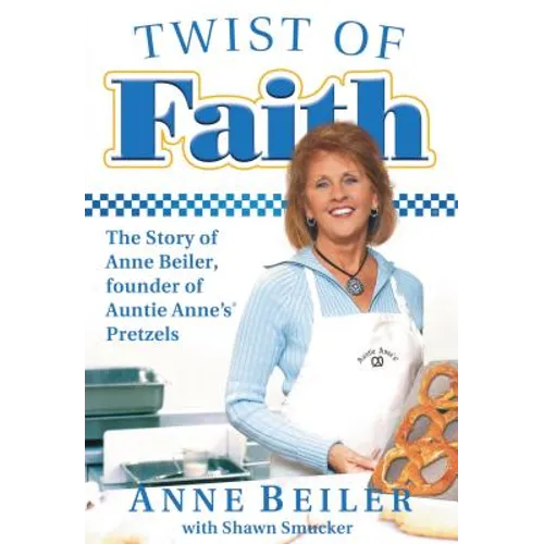 Twist of Faith: The Story of Anne Beiler, Founder of Auntie Anne's Pretzels