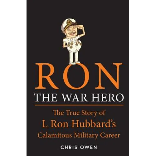 Ron The War Hero: The True Story of L. Ron Hubbard's Calamitous Military Career