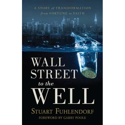 Wall Street to the Well: A Story of Transformation from Fortune to Faith