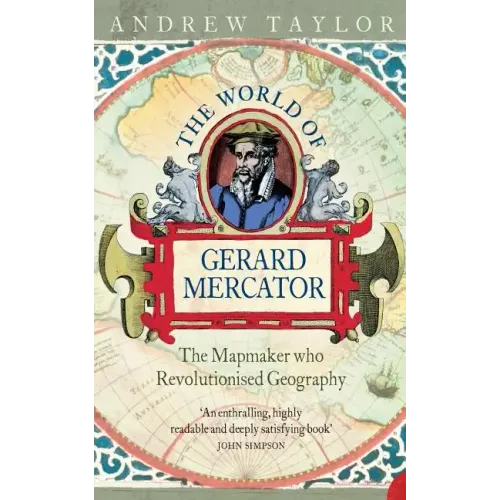 The World of Gerard Mercator: The Mapmaker Who Revolutionised Geography