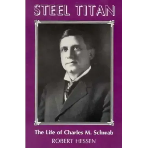 Steel Titan: The Life of Charles M. Schwab