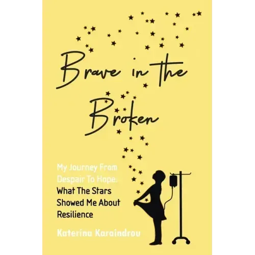Brave in the Broken: My Journey from Despair to Hope: What the Stars Showed Me About Resilience