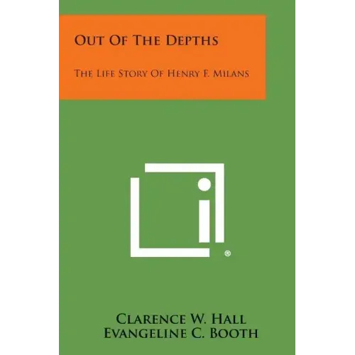 Out of the Depths: The Life Story of Henry F. Milans