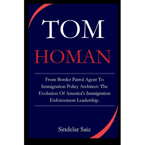 Tom Homan: From Border Patrol Agent To Immigration Policy Architect: The Evolution Of America's Immigration Enforcement Leadershi