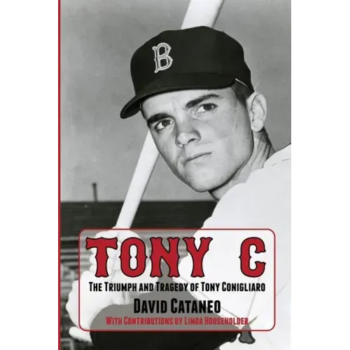 Tony C: The Triumph and Tragedy of Tony Conigliaro