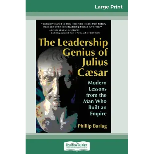 The Leadership Genius of Julius Caesar: Modern Lessons from the Man Who Built an Empire (16pt Large Print Edition)
