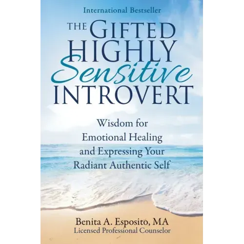 The Gifted Highly Sensitive Introvert: Wisdom for Emotional Healing and Expressing Your Radiant Authentic Self