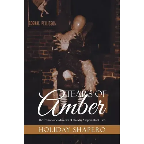 Tears Of Amber: The Iconoclastic Memoirs of Holiday Shapero Book Two