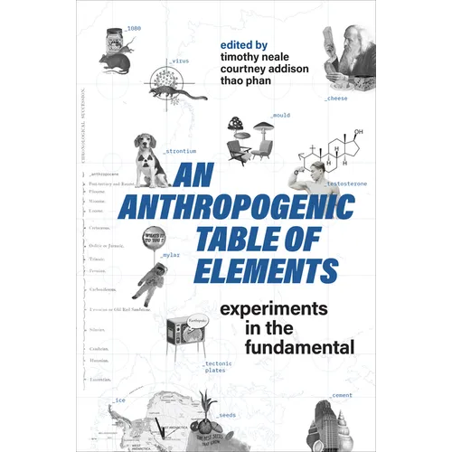 An Anthropogenic Table of Elements: Experiments in the Fundamental