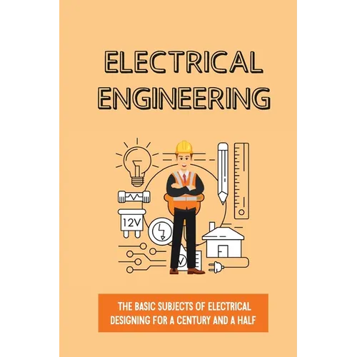 Electrical Engineering: The Basic Subjects Of Electrical Designing For A Century And A Half: Electrical Engineering Apprenticeship