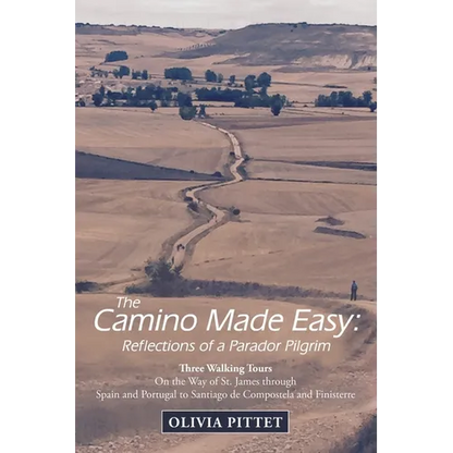 The Camino Made Easy: Reflections of a Parador Pilgrim: Three Walking Tours on the Way of St. James Through Spain and Portugal to Santiago D
