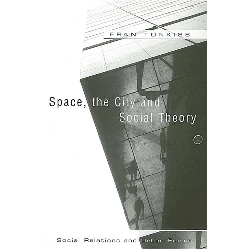 Space, the City and Social Theory: Social Relations and Urban Forms