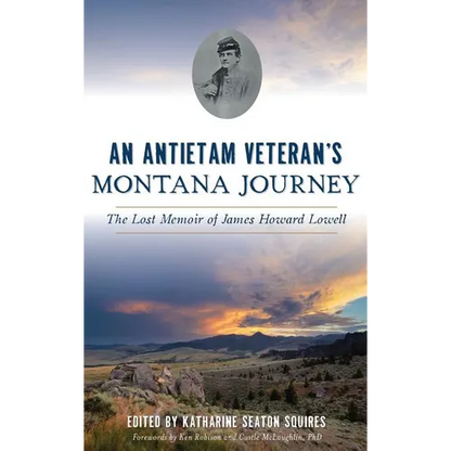 An Antietam Veteran's Montana Journey: The Lost Memoir of James Howard Lowell