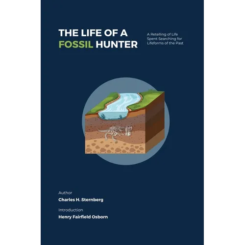 The Life of a Fossil Hunter: A Retelling of Life Spent Searching for Lifeforms of the Past