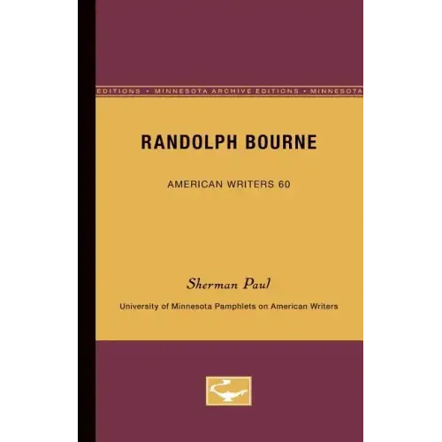 Randolph Bourne - American Writers 60: University of Minnesota Pamphlets on American Writers