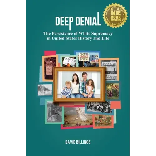 Deep Denial: The Persistence of White Supremacy in United States History and Life