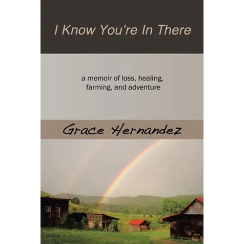 I Know You're in There: A Memoir of Loss, Healing, Farming, and Adventure