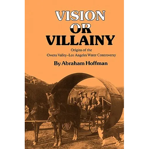 Vision or Villainy: Origins of the Owens Valley-Los Angeles Water Controversy