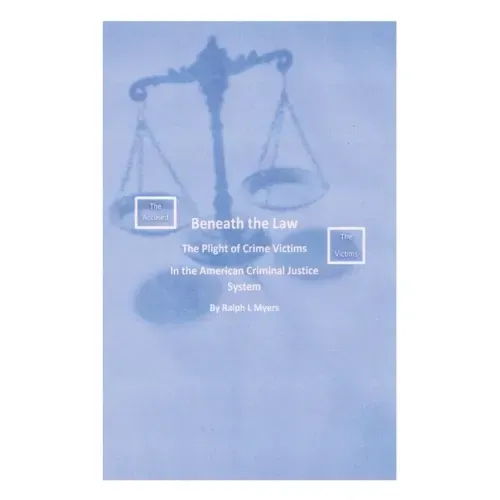 Beneath the Law: The Plight of Crime Victims in the American Criminal Justice System