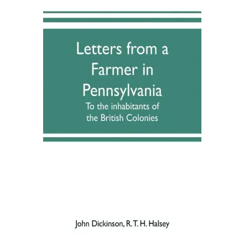 Letters from a farmer in Pennsylvania, to the inhabitants of the British Colonies