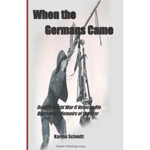When the Germans Came: World War II Veteran Ole Bjørnsen's Memoirs of the German Occupation of Denmark