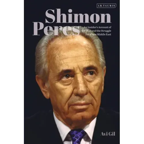 Shimon Peres: An Insider's Account of the Man and the Struggle for a New Middle East