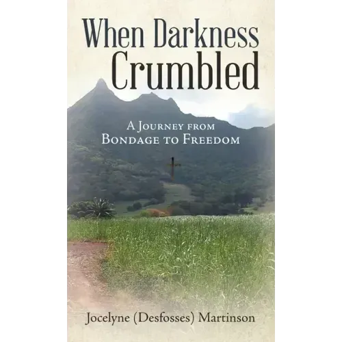 When Darkness Crumbled: A Journey from Bondage to Freedom