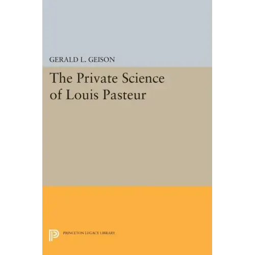 The Private Science of Louis Pasteur
