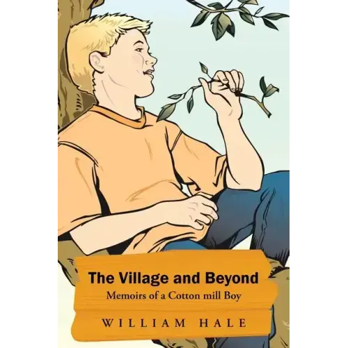 The Village and Beyond: Memoirs of a Cotton Mill Boy