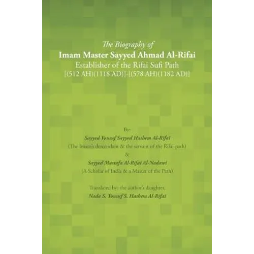 The Biography of Imam Master Sayyed Ahmad Al-Rifai Establisher of the Rifai Sufi Path [(512 Ah)(1118 Ad)]-[(578 Ah)(1182 Ad)]